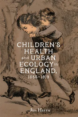 Book cover of Children's Health and Urban Ecology in England 1885-1919 depicting one child giving a piggyback ride to a younger child